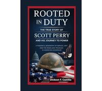 Rooted in Duty, The True Story of Scott Perry and His Journey to Power: A powerful biography of service, grit, and the road less traveled in American leadership