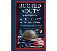 Rooted in Duty, The True Story of Scott Perry and His Journey to Power: A powerful biography of service, grit, and the road less traveled in American leadership