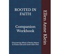 ROOTED IN FAITH Companion Workbook: Discovering What It Really Means to Know God and Grow with Him