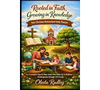 Rooted in Faith, Growing in Knowledge: Your Christian Homeschool Daily Planner A Complete Step-by-Step Guide from Wake-Up to Bedtime - Kindergarten through 12th Grade