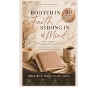 Rooted in Faith, Strong in Mind: A 90-Day Journal for Mental Clarity, Emotional Healing, and Spritual Growth