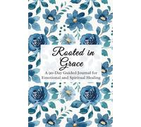 Rooted in Grace: A 90-Day Guided Journal for Emotional and Spiritual Healing