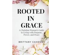 Rooted In Grace: A Christian Woman’s Guide to Living with Purpose, Peace, and Power