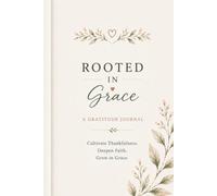 Rooted in Grace: A Gratitude Journal: Cultivate Thankfulness, Deepen Faith, Grow in Faith