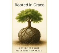 Rooted in Grace: A Journey from Bitterness to Peace