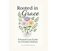Rooted in Grace: A Powerhouse Guide for Christian Mothers