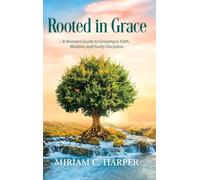 Rooted in Grace: A Woman's Guide to Growing in Faith, Wisdom, and Godly Discipline