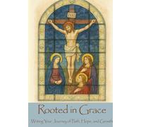 Rooted in Grace: Writing Your Journey of Faith, Hope, and Growth