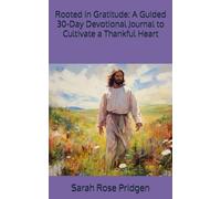 Rooted in Gratitude: A Guided 30-Day Devotional Journal to Cultivate a Thankful Heart