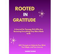 Rooted in Gratitude- A Journal for Teen Girls Who Are Becoming Everything They Were Made to Be: 365+ Prompts to Celebrate Your Mind, Your Magic, and Your Journey