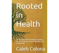 Rooted in Health: The Dig Deep Health Foundations Guide to Fitness, Longevity, and Building Habits That Actually Hold (Dig Deep Foundations Series)