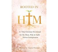 Rooted In Him: A 7 Day Christian Devotional for the Mom, Wife, & Faith-Driven Entrepreneur