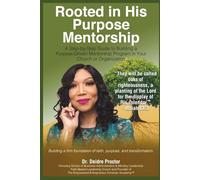 Rooted in His Purpose Mentorship: A Step-by-Step Guide to Building a Purpose-Driven Mentorship Program in Your Church or Organization