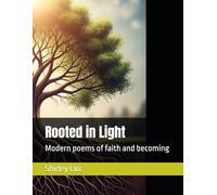 Rooted in Light: Modern poems of faith and becoming