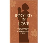 Rooted in Love: A First-Time Mom Journal for Women of Color Over 30