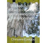 Rooted in Love, Biblical Principles for Growing Godly Relationships