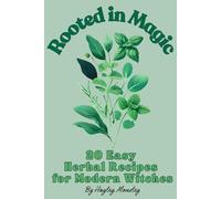 Rooted in Magic: 20 Herbal Recipes for Modern Witches
