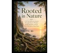 Rooted in Nature: A 66-Day Reflection Journey Through Nature’s Wisdom, Earthly Rhythms, and the Quiet Path Back to Inner Peace