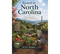 Rooted in North Carolina: A Regional Guide to Beautiful, Useful Gardens