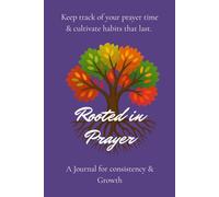 Rooted in Prayer - A Journal For Consistency & Growth: Keep track of your prayer time &cultivate habits that last.