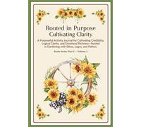 Rooted in Purpose: Cultivating Clarity | Purposeful Activity Journal for Cultivating Credibility, Logical Clarity, Emotional Richness | Lined Pages: ... Glossy cover | 6 X 9 in. | Pt. 1 | Vol. 1