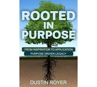 ROOTED IN PURPOSE: FROM INSPIRATION TO APPLICATION - PURPOSE DRIVEN LEGACY (Purpose Driven Legacy - Discipleship)