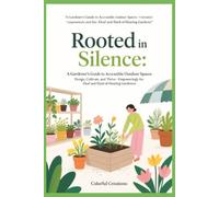 Rooted in Silence: A Gardener’s Guide to Accessible Outdoor Spaces: Design, Cultivate, and Thrive-Empoweringly for Deaf and Hard-of-Hearing Gardeners