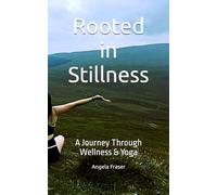 Rooted in Stillness: A Journey Through Wellness & Yoga (Yoga and Mindfulness collection)