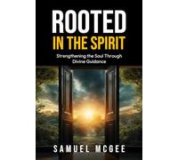 Rooted In The Spirit: .Strengthening the Soul Through Divine Guidance