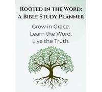 Rooted in the Word: A Bible Study Planner: Grow in Grace. Learn the Word. Live the Truth.