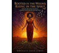 ROOTED IN THE WOUND, RISING IN THE SPIRIT: Healing the African Psyche from Slavery, Colonialism, and the Invisible Wars Still Fought Within