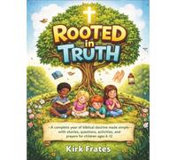 Rooted in truth: 52 weeks of systematic theology for kids: A complete year of biblical doctrine made simple - with stories, questions, activities, and prayers for children ages 6-12
