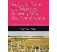 Rooted in Truth: 52 Weeks to Knowing Who You Are in Christ: A Guided Journal for Identity, Renewal, and Transformation