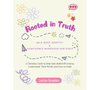 Rooted in Truth: An 8-Week Confidence & Identity Workbook for Girls: A Christian Guide to Help Girls Build Self-Esteem, Understand Their Worth, and Grow in Faith