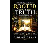 ROOTED IN TRUTH: Building an Unshakable Faith Through God's Word, Biblical Wisdom, and Spiritual Discernment (The Identity in Christ Series)