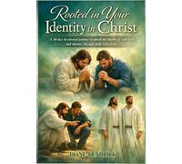 Rooted In Your Identity In Christ: A 30 day devotional journey to unveil the depths of your faith and identity through daily reflections.