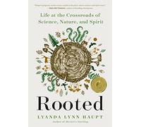 Rooted: Life at the Crossroads of Science, Nature, and Spirit
