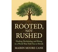 ROOTED, NOT RUSHED: Healing, Reclaiming, and Rising in a World That Told You to Shrink