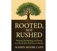 ROOTED, NOT RUSHED: Healing, Reclaiming, and Rising in a World That Told You to Shrink
