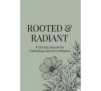 ROOTED & RADIANT: A 120-Day Journal for Cultivating Calm & Confidence