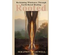 ROOTED: Reclaiming Wholeness Through Earth-Based Healing (7 Healing with the Earth-based Wisdom and Energy)