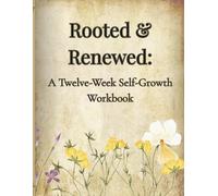 Rooted & Renewed: A Twelve-Week Self-Growth Workbook: A Guided Journal for Reflection, Mindset Growth, and Gentle Daily Change