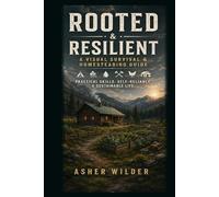 Rooted & Resilient: A Visual Survival & Homesteading Guide