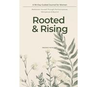 Rooted & Rising: A 90-Day Guided Journal for Women: Rediscover Yourself Through Perimenopause, Menopause & Beyond