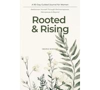 Rooted & Rising: A 90-Day Guided Journal for Women: Rediscover Yourself Through Perimenopause, Menopause & Beyond