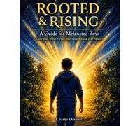 ROOTED & RISING: A Guide for Melanated Boys Know Your Worth, Find Your Voice, Build Your Future