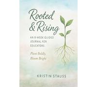 Rooted & Rising: An 8- Week Guided Journal for Educators