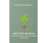 Rooted & Rising: Identity: A Guided Journal for Clarity, Discipline, and Growth