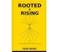 ROOTED & RISING: THE NEW CODE FOR LIFE, LEADERSHIP & LEGACY