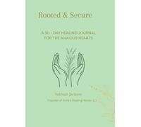 Rooted & Secure: A 30 - DAY HEALING JOURNAL FOR THE ANXIOUS HEARTS